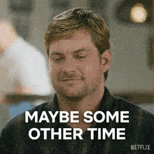 a man says " maybe some other time " in a netflix advertisement