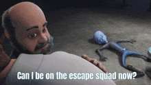 a cartoon character says " can i be on the escape squad now " next to a cartoon character
