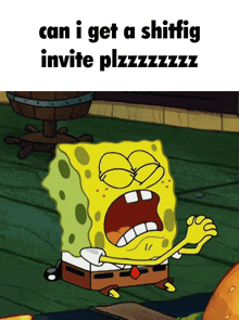a cartoon of spongebob that says " can i get a shitfig invite plzzzzzzz "