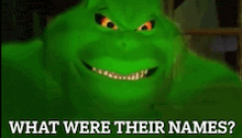a picture of a green monster with the words `` what were their names '' written below it .