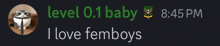 a picture of a cat with the words level 0.1 baby i love femboys below it