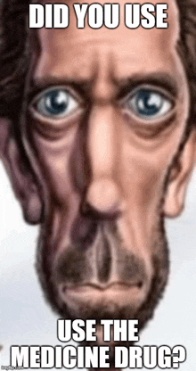 a cartoon of a man with the words did you use use the medicine drug on it