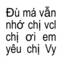 a white background with black letters that says du ma van nho chi vcl chi oi em yeu chi vy