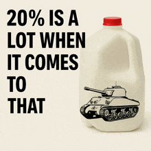 a gallon of milk with a tank drawn on it and the words " 20 % is a lot when it comes to that "