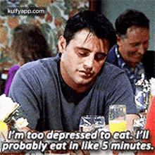 I'M Too Depressed To Eat. P'Llprobably Eat In Like 5 Minutes..Gif GIF