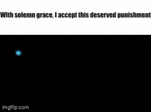 a picture of a blue object with the words with solemn grace i accept this deserved punishment .