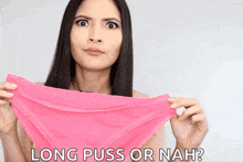 a woman holding a pink underwear with the words long puss or nah written below her
