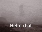 a black and white photo of a foggy city skyline with the words `` hello chat '' written on it .
