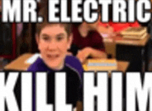 a boy is sitting at a desk in a classroom with a meme that says mr. electric kill him .