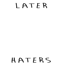Later Hater Haters GIF
