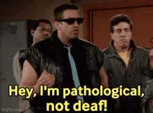 a man in sunglasses says hey i 'm pathological not deaf