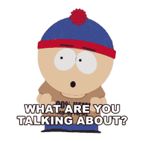 what are you talking about stan south park what do you mean what are you saying