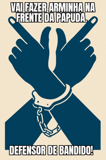 a poster that says vai fazer arminha na frente da papuda defendor de bandido