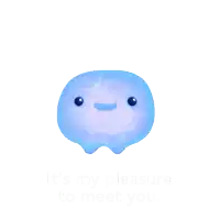 a blue jellyfish with a face and the words " it 's my pleasure to meet you "