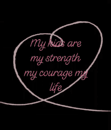 courage love my kids my love my strength