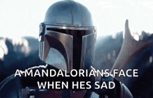 a man in a helmet with the words a mandalorians face when he 's sad below him