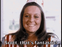 a woman is smiling and says scott that 's fantastic .