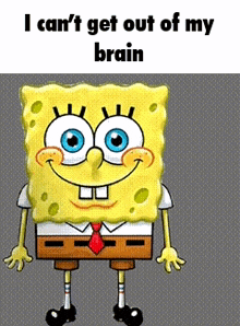 a cartoon of spongebob squarepants with the words `` i can 't get out of my brain ''