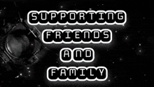 a black and white image with the words supporting friends and family