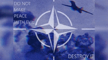 a poster that says `` do not make peace with evil , destroy it '' with a compass and a plane in the background .