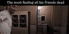 a man standing in a room with the words " the noob finding all his friends dead "