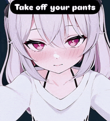 a picture of a girl with the words take off your pants