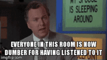 Everyone In This Room Is Now Dumber For Having Listened To It GIF - Everyone In This Room Is Now Dumber For Having Listened To It Is Sleeping Around GIFs
