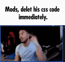 a man is sitting in front of a computer screen with the caption mods delet his css code immediately .