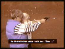 a woman is holding a gun and says " my grandfather once told me son "