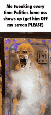 a picture of a monster with the caption " me tweaking every time politics lame ass shows up ( get him off my screen please) "