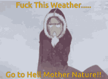 Fuck This Weather Go To Hell Mother Nature GIF - Fuck This Weather Go To Hell Mother Nature Winter GIFs