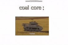 a tank is driving through a field with the words coal core and tank written on the bottom .