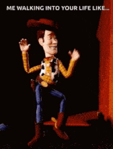 woody from toy story is walking into your life