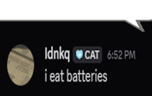 a speech bubble that says idnkq cat 6:52 pm and i eat batteries