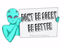 grooviesoi alien dont be sorry be better be better sorry