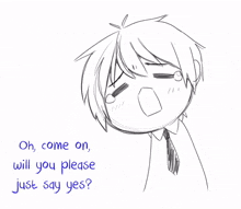 a drawing of a boy with the words oh come on will you please just say yes below it