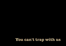 He GIF - You Cant Trap With Us GIFs