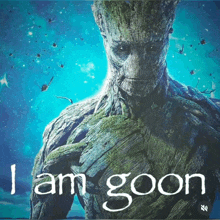 a poster of groot with the words " i am goon " on it