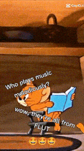 a cartoon of jerry reading a book with the caption who plays music melodiously wow they 're all from flut