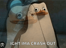 a penguin from madagascar says ' ight ima crash out ' on the screen