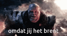 a picture of thanos from avengers endgame with a caption that says omdat jij het brent .