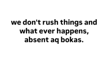a quote that says we do n't rush things and what ever happens absent aq bakas