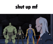 a group of cartoon characters are standing next to each other with the caption shut up mf
