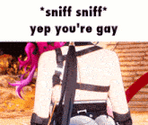 a picture of a girl with the words sniff sniff yep you 're gay above her
