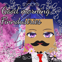 a picture of a man with a mustache that says good morning finndustries