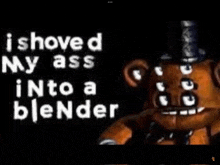 I Shoved My Ass Into A Blender Fnaf Memes GIF - I Shoved My Ass Into A Blender Fnaf Memes GIFs