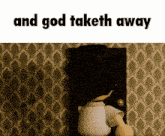 a cartoon character is standing in front of a door with the words " and god taketh away " on the bottom