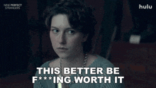 a woman says " this better be f *** ing worth it " in a hulu ad