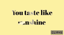 Cliphy You Taste Like Sunshine GIF
