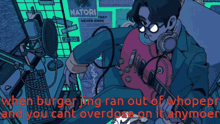 a cartoon of a man playing a guitar with the words when burger jing ran out of whooper and you cant overdose